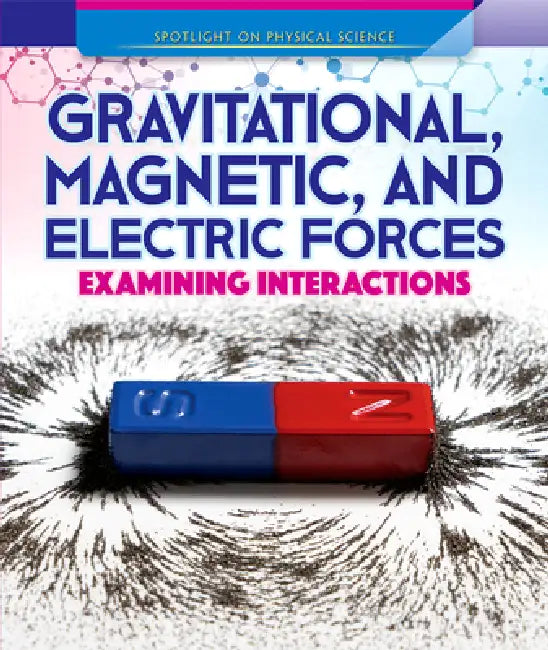 Gravitational, Magnetic, and Electric Forces: Examining Interactions by Daniel R. Faust