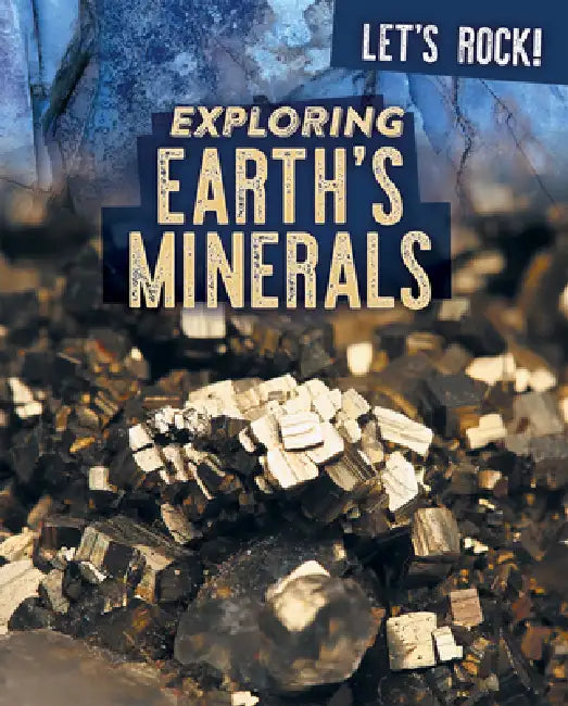 Exploring Earth's Minerals by Marie Rogers