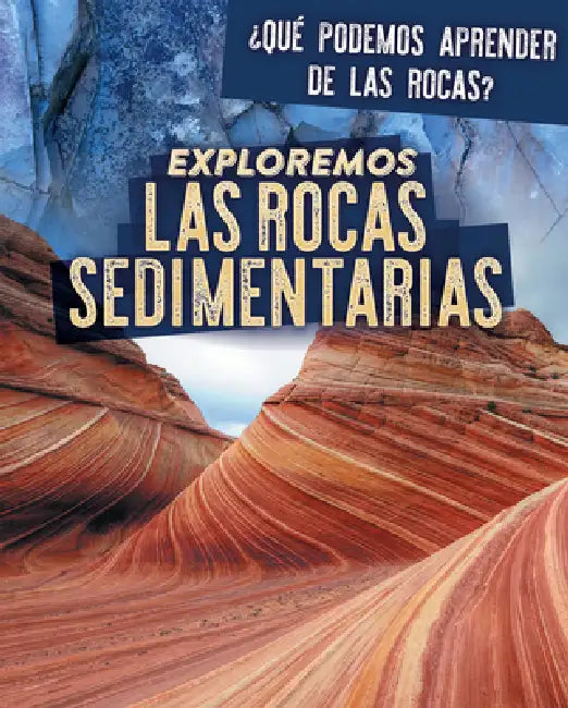 Exploremos Las Rocas Sedimentarias (Exploring Sedimentary Rocks) by Marie Rogers