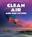 Clean Air and Our Future by Kathy Furgang