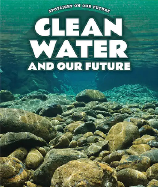 Clean Water and Our Future by Kathy Furgang
