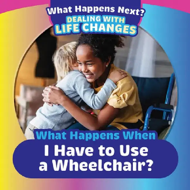 What Happens When I Have to Use a Wheelchair? by Kathleen A. Klatte