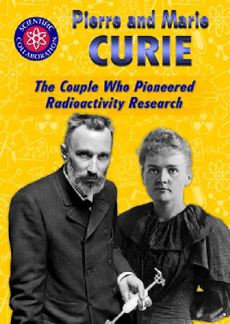 Pierre and Marie Curie: The Couple Who Pioneered Radioactivity Research by Lisa Idzikowski
