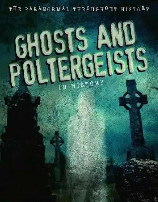 Ghosts and Poltergeists in History by Anita Croy