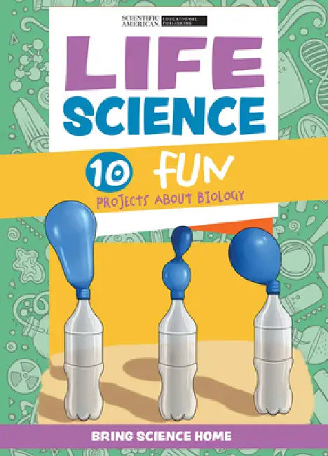 Life Science: 10 Fun Projects about Biology by Scientific American Editors