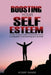 Boosting Your Self Esteem: A step by step guide towards becoming unstoppable, overwhelming, and unafraid. by Robert Shaver