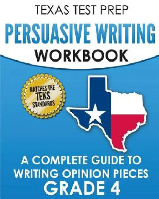 TEXAS TEST PREP Persuasive Writing Workbook Grade 4: A Complete Guide to Writing Opinion Pieces by T. Hawas