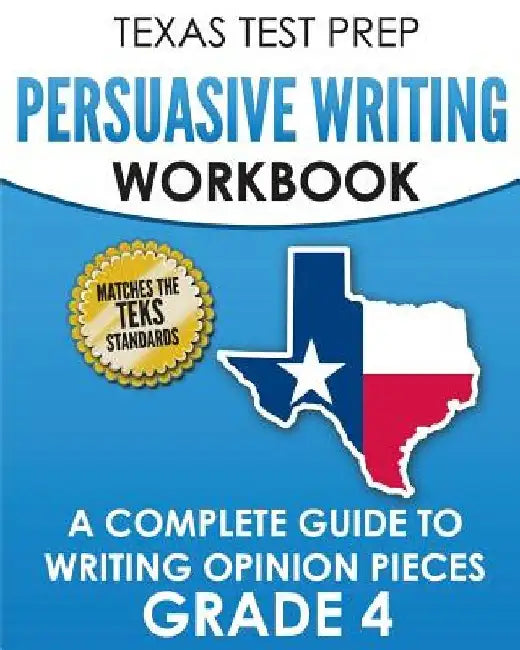 TEXAS TEST PREP Persuasive Writing Workbook Grade 4: A Complete Guide to Writing Opinion Pieces by T. Hawas