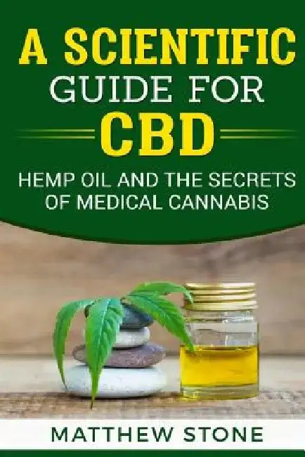 A Scientific Guide for CBD: Hemp Oil, Disease Healing, Pain Relief and the Secrets of Medical Cannabis by Matthew Stone