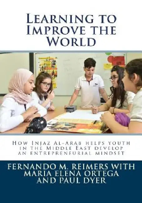 Learning to Improve the World: How Injaz Al-Arab helps youth in the Middle East develop an entrepreneurial mindset by Maria Elena Ortega