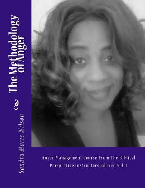The Methodology of Anger: Anger Management Course From The Biblical Perspective Instructors Edition Vol. 1 by Sandra Marie Wilson