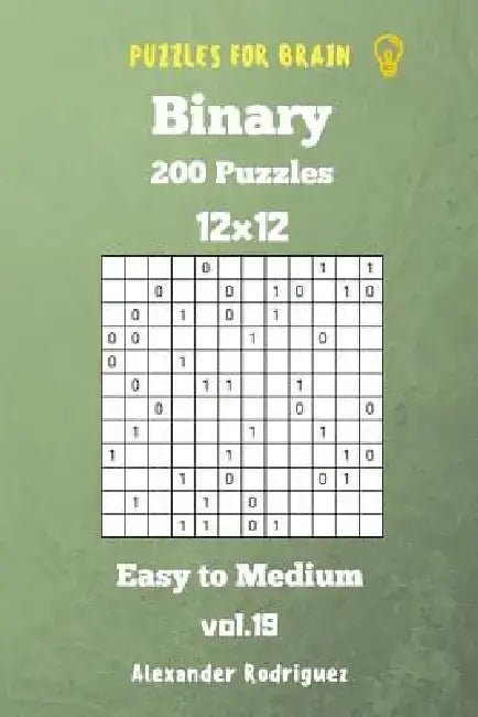 Puzzles for Brain Binary- 200 Easy to Medium 12x12 vol. 19 by Alexander Rodriguez