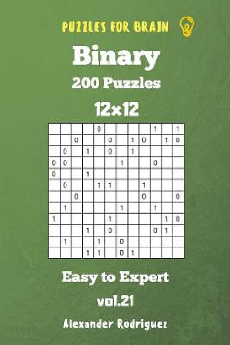 Puzzles for Brain Binary- 200 Easy to Expert 12x12 vol. 21 by Alexander Rodriguez