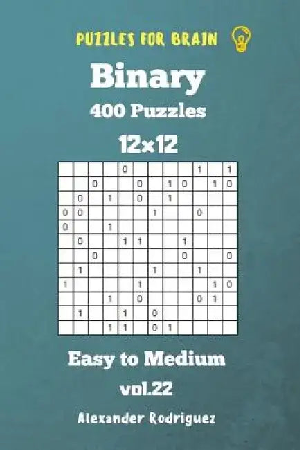 Puzzles for Brain Binary- 400 Easy to Medium 12x12 vol. 22 by Alexander Rodriguez