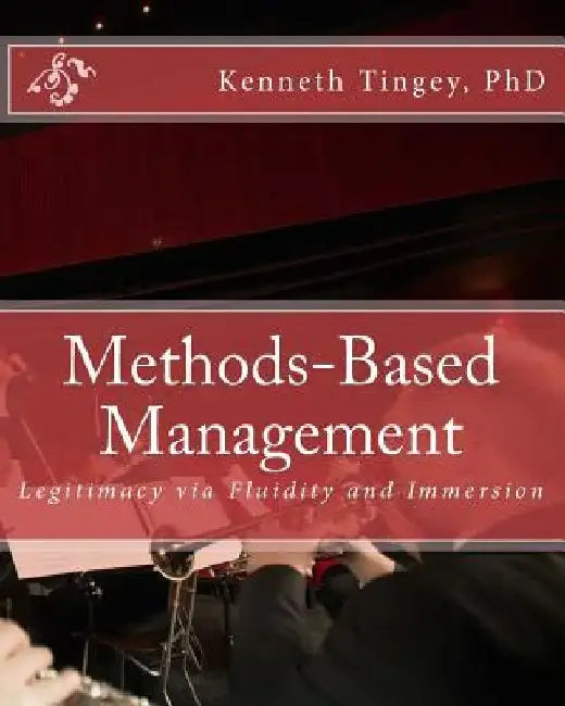 Methods-Based Management: Legitimacy via Fluidity and Immersion by Kenneth B. Tingey
