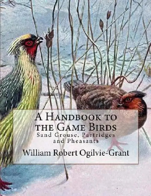A Handbook to the Game Birds: Sand Grouse, Partridges and Pheasants by Jackson Chambers