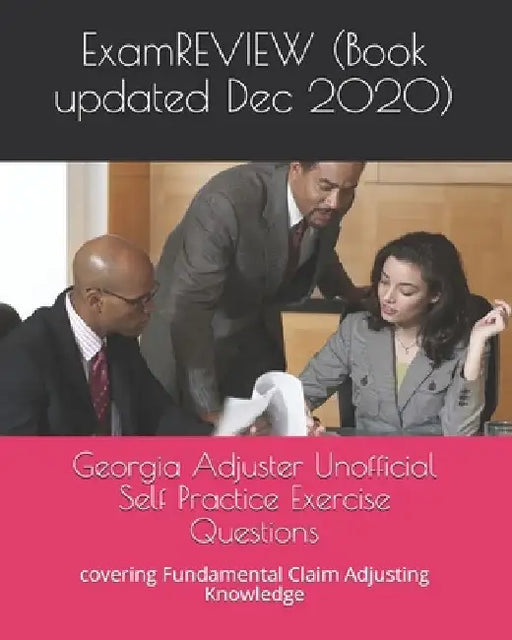 Georgia Adjuster Unofficial Self Practice Exercise Questions: covering Fundamental Claim Adjusting Knowledge by Examreview