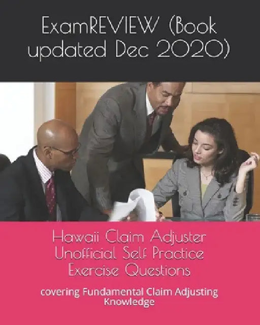 Hawaii Claim Adjuster Unofficial Self Practice Exercise Questions: covering Fundamental Claim Adjusting Knowledge by Examreview