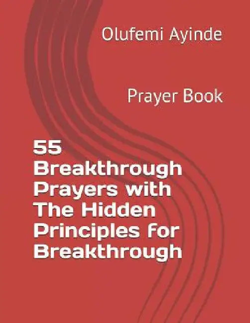 55 Breakthrough Prayers with the Hidden Principles for Breakthrough: Prayer Book by Olufemi Ayinde