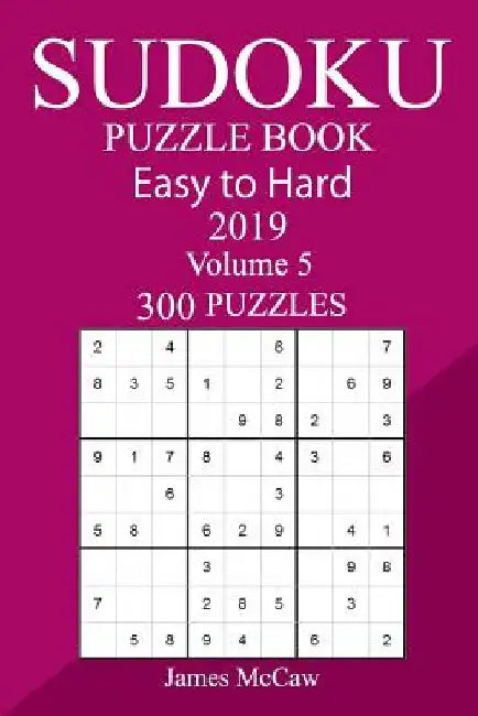 300 Easy to Hard Sudoku Puzzle Book 2019 by James McCaw