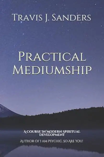 Practical Mediumship: A Course In Modern Spiritual Development by Sanders, Travis James
