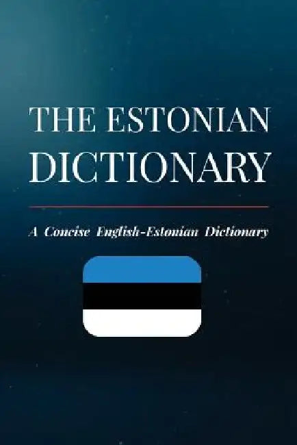 The Estonian Dictionary: A Concise English-Estonian Dictionary by Rasmus Sepp
