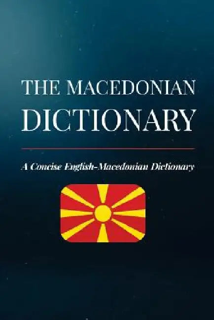The Macedonian Dictionary: A Concise English-Macedonian Dictionary by Aleksandar Brankov
