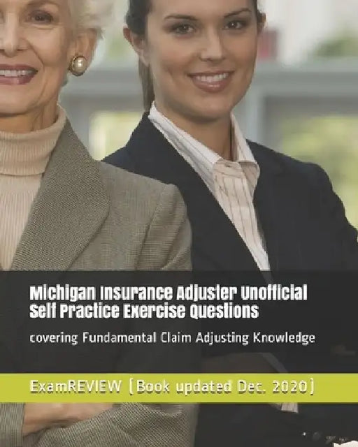 Michigan Insurance Adjuster Unofficial Self Practice Exercise Questions: covering Fundamental Claim Adjusting Knowledge by Examreview