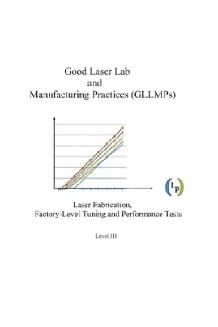 Good Laser Lab and Manufacturing Practices (GLLMPs): Laser Fabrication, Factory-level Tuning and Performance Tests by Sydney Sukuta