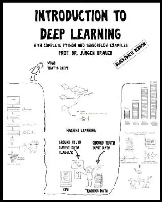 Introduction to Deep Learning (Black/White version): with complete Python and TensorFlow examples by Prof Juergen Brauer