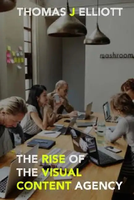 The Rise Of The Visual Content Agency by Thomas J. Elliott