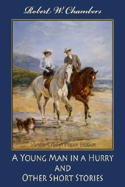 A Young Man in a Hurry, and Other Short Stories by Robert W. Chambers