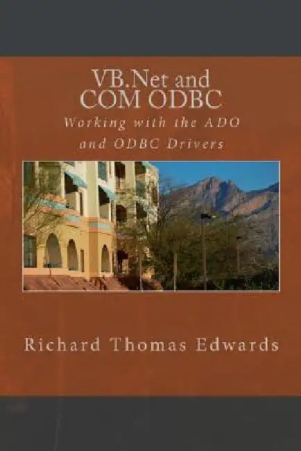 VB.Net and COM ODBC: Working with the ADO and ODBC Drivers by Richard Thomas Edwards