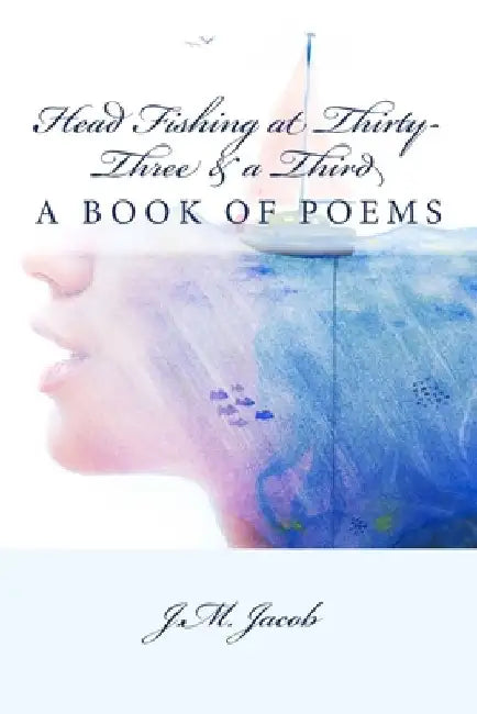 Head Fishing at Thirty-Three & a Third: A Book of Poems by J. M. Jacob