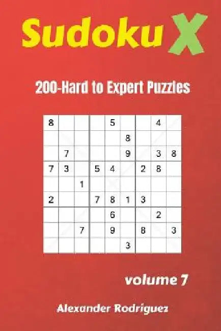 Sudoku X Puzzles - 200 Hard to Expert 9x9 vol.7 by Alexander Rodriguez