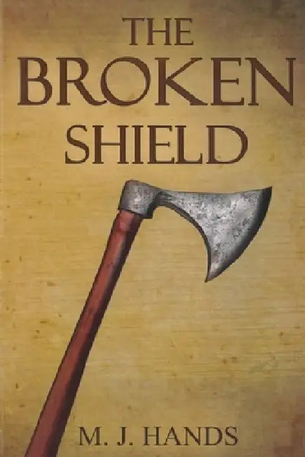 The Broken Shield by M. J. Hands