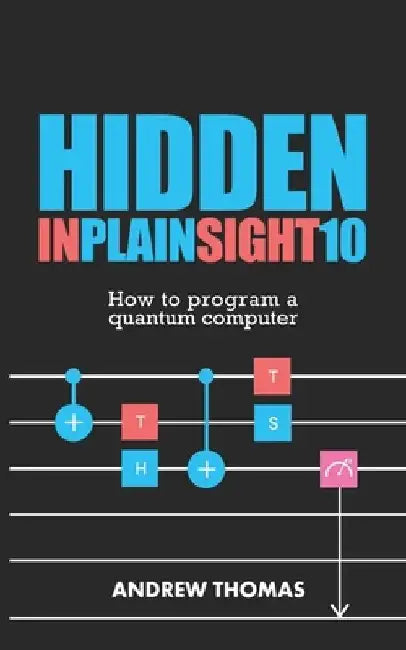 Hidden In Plain Sight 10: How To Program A Quantum Computer by Andrew H. Thomas