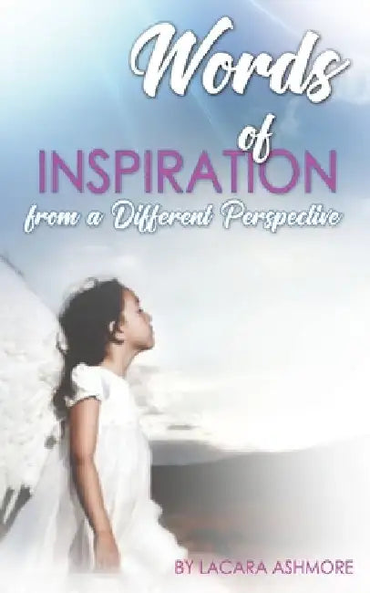 Words of Inspiration from a Different Perspective by Lacara Ashmore