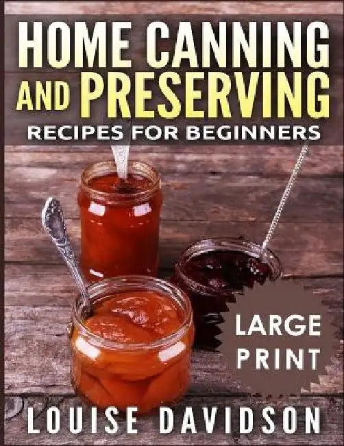 Home Canning and Preserving Recipes for Beginners ***Large Print Black and White Edition*** by Louise Davidson
