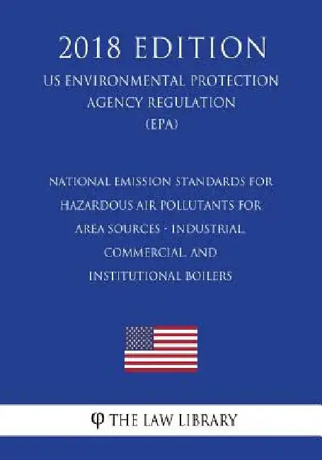 National Emission Standards for Hazardous Air Pollutants for Area Sources - Industrial, Commercial, and Institutional Boilers (Us Environmental Protec by The Law Library