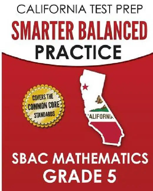 CALIFORNIA TEST PREP Smarter Balanced Practice SBAC Mathematics Grade 5: Covers the Common Core State Standards by C. Hawas
