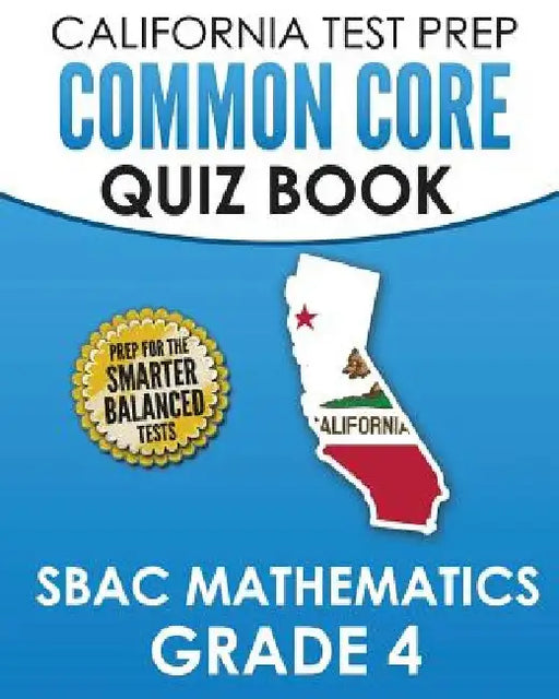 CALIFORNIA TEST PREP Common Core Quiz Book SBAC Mathematics Grade 4: Preparation for the Smarter Balanced Mathematics Tests by C. Hawas