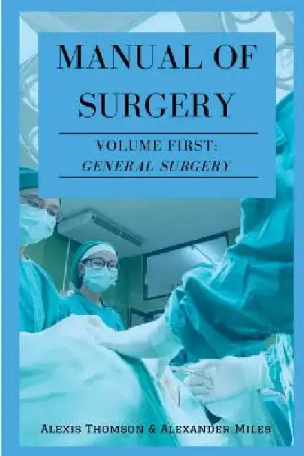 Manual of Surgery, Volume First: General Surgery by Alexander Miles