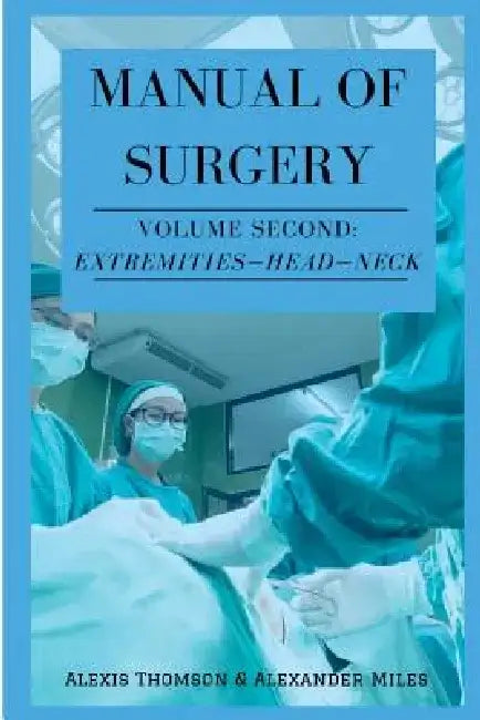Manual of Surgery, Volume Second: Extremities-Head-Neck by Alexander Miles