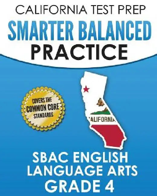 CALIFORNIA TEST PREP Smarter Balanced Practice SBAC English Language Arts Grade 4: Preparation for the Smarter Balanced ELA Tests by C. Hawas