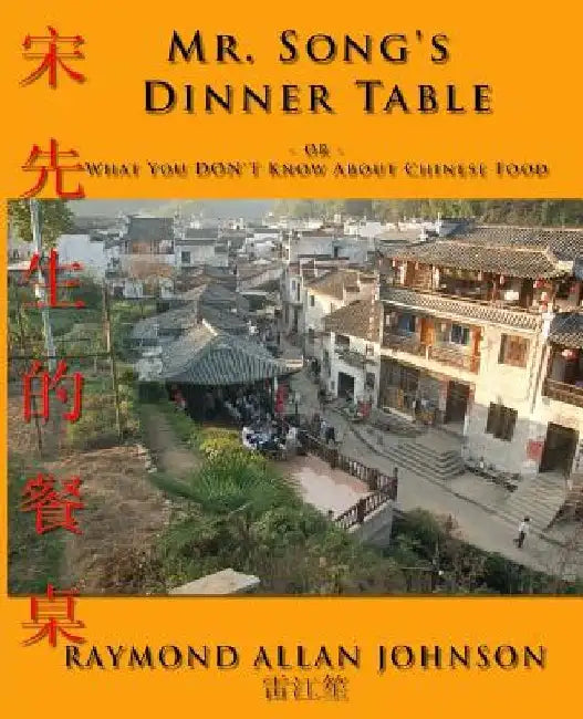 Mr. Song's Dinner Table: Or ... What You Don't Know about Chinese Food by Raymond Allan Johnson