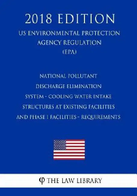 National Pollutant Discharge Elimination System - Cooling Water Intake Structures at Existing Facilities and Phase I Facilities - Requirements (US Env by The Law Library