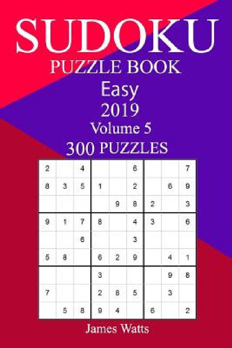 300 Easy Sudoku Puzzle Book 2019 by James Watts