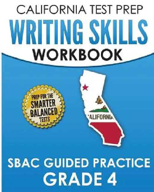 CALIFORNIA TEST PREP Writing Skills Workbook SBAC Guided Practice Grade 4: Preparation for the Smarter Balanced ELA Tests by C. Hawas