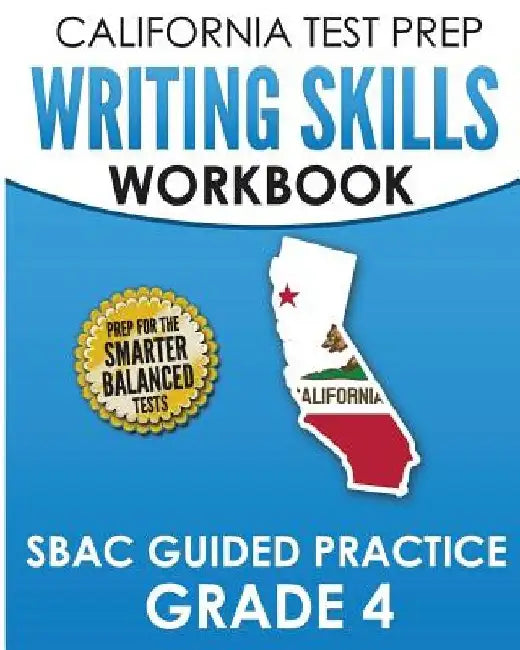 CALIFORNIA TEST PREP Writing Skills Workbook SBAC Guided Practice Grade 4: Preparation for the Smarter Balanced ELA Tests by C. Hawas